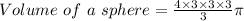 Volume\ of\ a\ sphere = \frac{4\times 3\times 3\times 3}{3} \pi