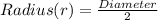 Radius (r) = \frac{Diameter}{2}