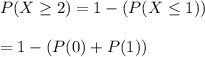 P(X\geq2)=1-(P(X\leq1))\\\\=1-(P(0)+P(1))\\\\