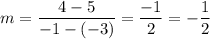 m=\dfrac{4-5}{-1-(-3)}=\dfrac{-1}{2}=-\dfrac{1}{2}