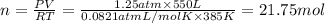 n=\frac{PV}{RT}=\frac{1.25 atm\times 550 L}{0.0821 atm L/mol K\times 385 K}=21.75 mol