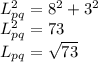 L_{pq}^{2} = 8^{2} + 3^{2} \\L_{pq}^{2} = 73\\L_{pq} = \sqrt{73}