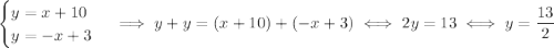 \begin{cases}y=x+10\\y=-x+3\end{cases} \implies y+y = (x+10)+(-x+3) \iff 2y=13 \iff y=\dfrac{13}{2}