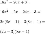 16x^2-26x+3 =\\\\16x^2-2x-24x+3=\\\\2x(8x-1)-3(8x-1)=\\\\(2x-3)(8x-1)