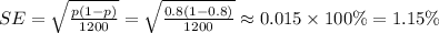 SE= \sqrt{ \frac{p(1-p)}{1200} } = \sqrt{ \frac{0.8(1-0.8)}{1200} } \approx 0.015 \times 100\%=1.15\%