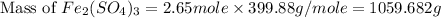 \text{Mass of }Fe_2(SO_4)_3=2.65mole\times 399.88g/mole=1059.682g