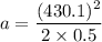 a=\dfrac{(430.1)^2}{2\times 0.5}