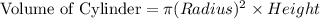 \textrm{Volume of Cylinder}=\pi (Radius)^{2} \times Height