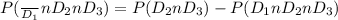 P(\frac{}{D_{1}} n D_{2} n D_{3} ) = P(D_{2} n D_{3}) - P(D_{1} n D_{2}nD_{3})