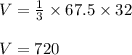 V = \frac{1}{3} \times 67.5 \times 32\\\\V = 720