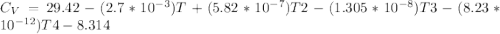 C_V = 29.42-(2.7*10^{-3})T+(5.82*10^{-7})T2-(1.305*10^{-8})T3-(8.23*10^{-12})T4-8.314