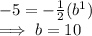 -5=-\frac{1}{2}(b^1)\\ \implies b=10