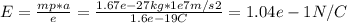 E = \frac{mp*a}{e} =\frac{1.67e-27kg*1e7m/s2}{1.6e-19C} = 1.04e-1 N/C