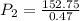 P_{2} = \frac{152.75}{0.47}