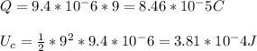Q=9.4*10^-6*9=8.46*10^-5C\\\\U_{c} =\frac{1}{2}*9^{2} *9.4*10^-6=3.81*10^-4J