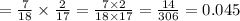 =\frac{7}{18}\times \frac{2}{17}=\frac{7\times 2}{18\times 17}=\frac{14}{306}=0.045