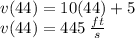 v(44)=10(44)+5\\v(44)=445 \:\frac{ft}{s}