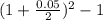 (1+\frac{0.05}{2}) ^{2} -1