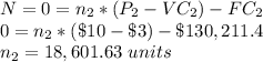 N=0 = n_2*(P_2-VC_2) -FC_2\\0=n_2*(\$10-\$3) - \$130,211.4\\n_2 = 18,601.63\ units