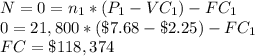 N=0 = n_1*(P_1-VC_1) -FC_1\\0=21,800*(\$7.68-\$2.25) - FC_1\\FC = \$118,374