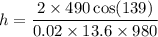 h=\dfrac{2\times490\cos(139)}{0.02\times13.6\times980}