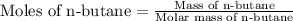 \text{Moles of n-butane}=\frac{\text{Mass of n-butane}}{\text{Molar mass of n-butane}}