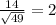 \frac{14}{\sqrt{49}} = 2