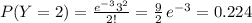 P(Y=2) = \frac{e^{-3} 3^2 }{2!} = \frac{9}{2} \, e^{-3} = 0.224