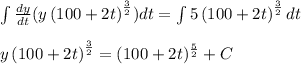 \int \frac{dy}{dt}(y \left(100+2t\right)^{\frac{3}{2}})dt=\int 5\left(100+2t\right)^{\frac{3}{2}}dt\\\\y \left(100+2t\right)^{\frac{3}{2}}=(100+2t)^{\frac{5}{2} }+ C