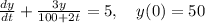 \frac{dy}{dt}+\frac{3y}{100+2t} =5 , \quad y(0)=50