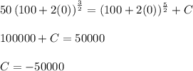50 \left(100+2(0)\right)^{\frac{3}{2}}=(100+2(0))^{\frac{5}{2} }+ C\\\\100000+C=50000\\\\C=-50000