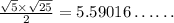 \frac{\sqrt{5} \times \sqrt{25}}{2}=5.59016 \ldots \ldots