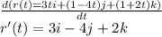 \frac{d(r(t) = 3ti + (1 - 4t)j + (1 + 2t)k)}{dt} \\r'(t)=3i-4j+2k\\