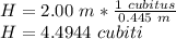 H = 2.00\ m*\frac{1\ cubitus}{0.445\ m} \\H = 4.4944\ cubiti