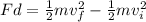 Fd = \frac{1}{2}mv_f^2-\frac{1}{2} mv_i^2
