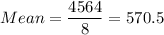 Mean =\displaystyle\frac{4564}{8} = 570.5