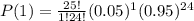 P(1)=\frac{25 !}{1 ! 24 !}(0.05)^1 (0.95)^{24}