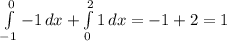 \int\limits^0_{-1} {-1} \, dx + \int\limits^2_0 {1} \, dx=-1+2=1