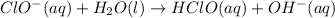 ClO^{-}(aq) + H_{2}O(l) \rightarrow HClO(aq) + OH^{-}(aq)