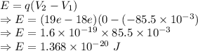 E=q(V_2-V_1)\\\Rightarrow E=(19e-18e)(0-(-85.5\times 10^{-3})\\\Rightarrow E=1.6\times 10^{-19}\times 85.5\times 10^{-3}\\\Rightarrow E=1.368\times 10^{-20}\ J