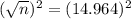 (\sqrt{n})^{2} = (14.964)^{2}