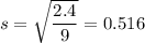 s= \sqrt{\dfrac{2.4}{9}} = 0.516