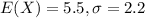 E(X) = 5.5 , \sigma = 2.2