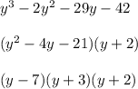 y^{3} -2y^{2}-29y-42\\\\(y^{2}-4y-21)(y+2)\\\\(y-7)(y+3)(y+2)\\\\