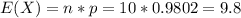 E(X)= n*p = 10*0.9802= 9.8