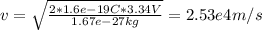 v = \sqrt{\frac{2*1.6e-19C*3.34 V}{1.67e-27kg} } = 2.53e4 m/s