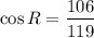 $ \cos R=\frac{106}{119}