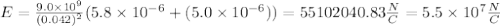 E=\frac{9.0\times10^{9}}{(0.042)^2}(5.8\times10^{-6}+(5.0\times10^{-6}))=55102040.83\frac{N}{C}=5.5\times10^{7}\frac{N}{C}