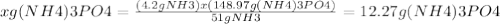 x g (NH4)3PO4 = \frac{(4.2 g NH3)x(148.97 g (NH4)3PO4)}{51 g NH3}=12.27 g (NH4)3PO4
