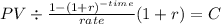 PV \div \frac{1-(1+r)^{-time} }{rate} (1+r)= C\\
